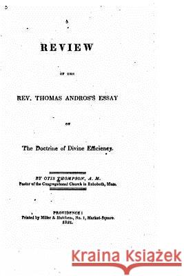 Review of the Rev. Thomas Andros's Essay on the Doctrine of Divine Efficiency Thompson, Otis 9781523215188 Createspace Independent Publishing Platform - książka