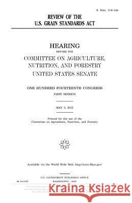 Review of the U.S. Grain Standards Act Senate, United States House of 9781981247912 Createspace Independent Publishing Platform - książka
