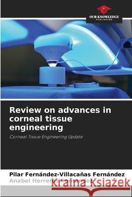 Review on advances in corneal tissue engineering Fernández-Villacañas Fernández, Pilar, Herreros Fernandez, Anabel 9786209350849 Our Knowledge Publishing - książka