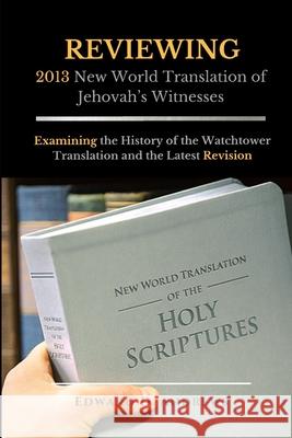 REVIEWING 2013 New World Translation of Jehovah's Witnesses: Examining the History of the Watchtower Translation and the Latest Revision Edward D Andrews 9781945757785 Christian Publishing House - książka