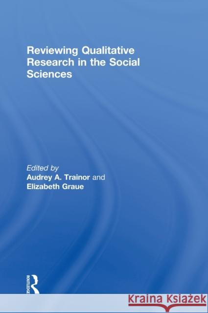 Reviewing Qualitative Research in the Social Sciences Audrey A. Trainor Elizabeth Graue 9780415893473 Routledge - książka