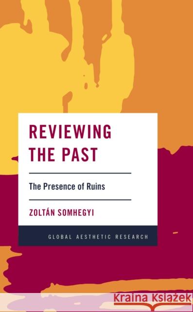 Reviewing the Past: The Presence of Ruins Zolt Somhegyi 9781786607607 Rowman & Littlefield International - książka