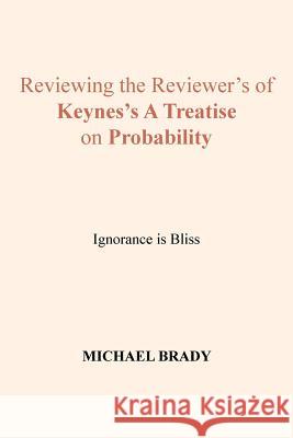 Reviewing the Reviewer's of Keynes's A Treatise on Probability: Ignorance is Bliss Michael Brady (Intel Syst Lab) 9781524544904 Xlibris - książka