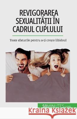 Revigorarea sexualității in cadrul cuplului: Toate sfaturile pentru a-ți crește libidoul Laura Regaglia   9782808674263 5minutes.com (Ro) - książka