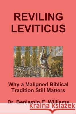 REVILING LEVITICUS. Why a Maligned Biblical Tradition Still Matters Benjamin Williams 9781329961913 Lulu.com - książka