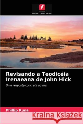 Revisando a Teodicéia Irenaeana de John Hick Phillip Kuna 9786203287851 Edicoes Nosso Conhecimento - książka