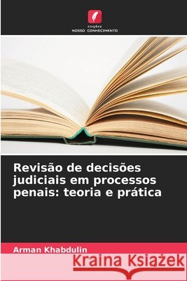 Revisão de decisões judiciais em processos penais: teoria e prática Khabdulin, Arman 9786208001841 Edições Nosso Conhecimento - książka