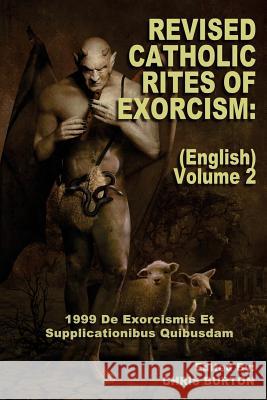 Revised Catholic Rites Of Exorcism: (English) - Volume 2: 1999 De Exorcismis Et Supplicationibus Quibusdam Burton, Chris 9781542690508 Createspace Independent Publishing Platform - książka