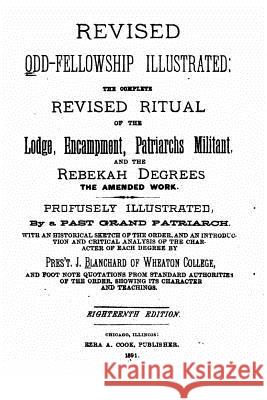 Revised Odd-Fellowship Illustrated, the Complete Revised Ritual of the Lodge, Encampment, Patriarchs Militant Grand Patriarch 9781535114172 Createspace Independent Publishing Platform - książka