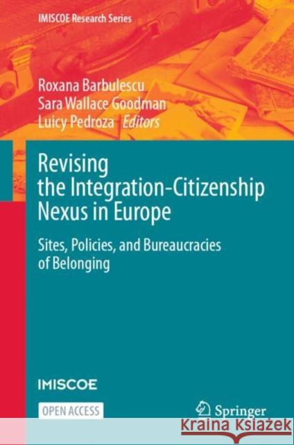 Revising the Integration-Citizenship Nexus in Europe: Sites, Policies, and Bureaucracies of Belonging Roxana Barbulescu Sara Wallace Goodman Luicy Pedroza 9783031257254 Springer - książka