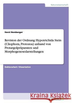 Revision der Ordnung Hypotrichida Stein (Cliophora, Protozoa) anhand von Protargolpräparaten und Morphogenesedarstellungen Hemberger, Horst 9783656327660 Grin Verlag - książka