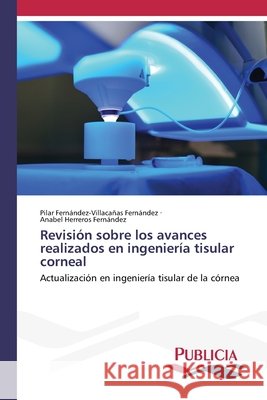 Revisión sobre los avances realizados en ingeniería tisular corneal Fernández-Villacañas Fernández, Pilar, Herreros Fernandez, Anabel 9786209151491 Publicia - książka