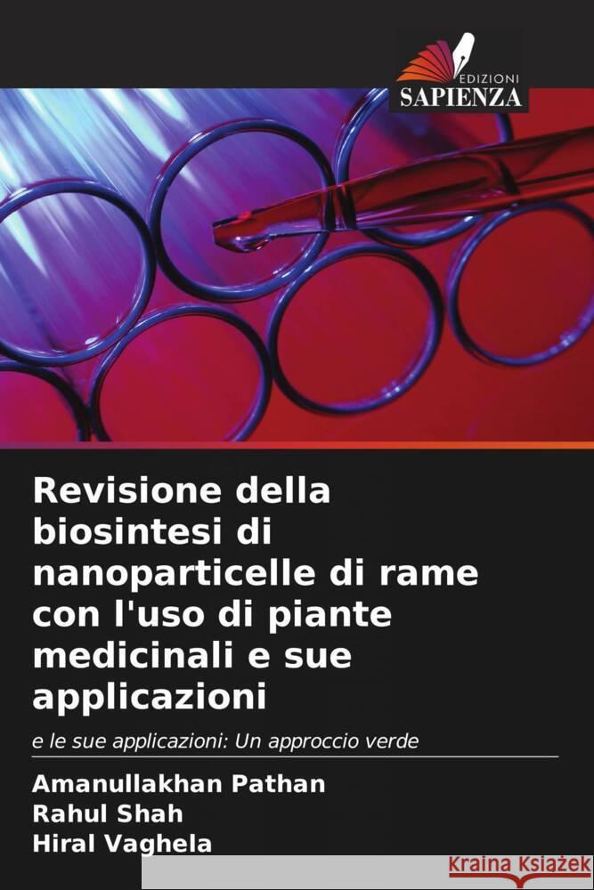 Revisione della biosintesi di nanoparticelle di rame con l'uso di piante medicinali e sue applicazioni Pathan, Amanullakhan, Shah, Rahul, Vaghela, Hiral 9786206386568 Edizioni Sapienza - książka