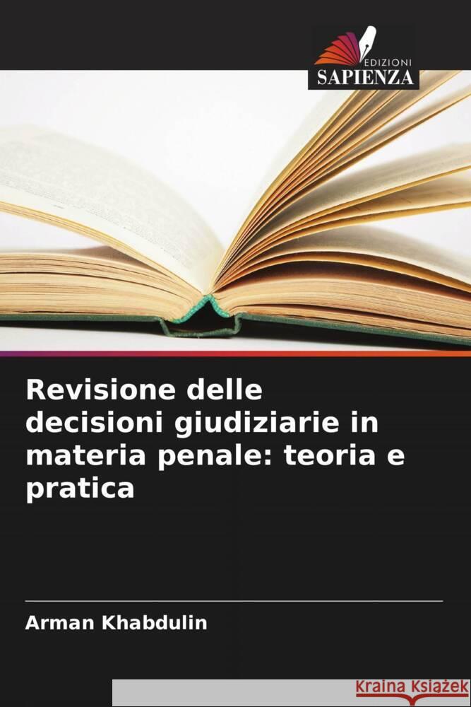 Revisione delle decisioni giudiziarie in materia penale: teoria e pratica Khabdulin, Arman 9786208001827 Edizioni Sapienza - książka