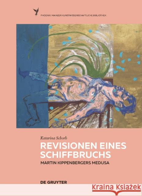 Revisionen Eines Schiffbruchs - Martin Kippenbergers Medusa Katarina Schorb 9783110703993 de Gruyter - książka