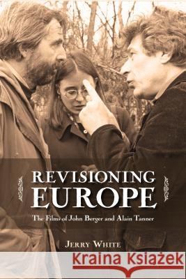 Revisioning Europe: The Films of John Berger and Alain Tanner White, Jerry 9781552385500 University of Calgary Press - książka