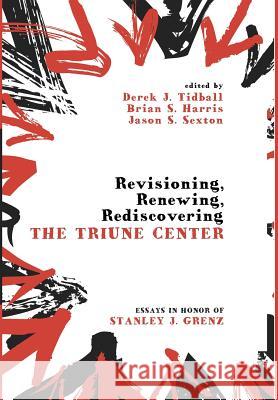 Revisioning, Renewing, Rediscovering the Triune Center Roger E Olson, Derek J Tidball, Brian S Harris, Jason S Sexton 9781498222006 Cascade Books - książka