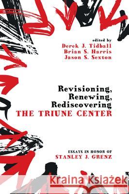 Revisioning, Renewing, Rediscovering the Triune Center Derek J. Tidball Brian S. Harris Jason S. Sexton 9781610973144 Cascade Books - książka