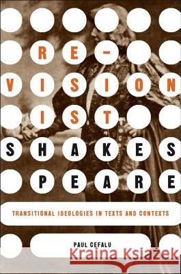 Revisionist Shakespeare: Transitional Ideologies in Texts and Contexts Cefalu, P. 9781403964847 Palgrave MacMillan - książka
