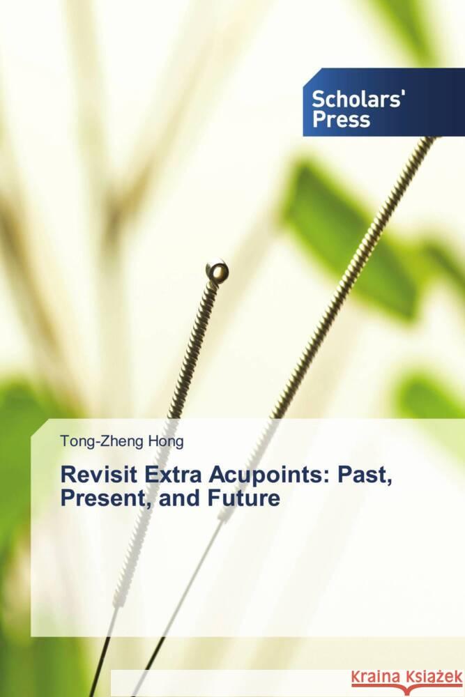 Revisit Extra Acupoints: Past, Present, and Future Tong-Zheng Hong 9786206770565 Scholars' Press - książka