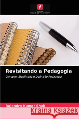 Revisitando a Pedagogia Rajendra Kumar Shah 9786203292541 Edicoes Nosso Conhecimento - książka