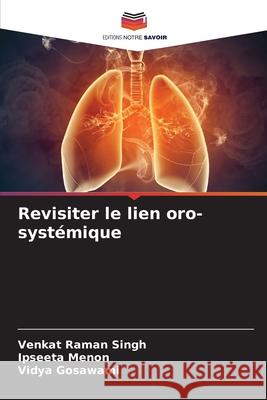 Revisiter le lien oro-systémique Singh, Venkat Raman, Menon, Ipseeta, Gosawami, Vidya 9786206826330 Editions Notre Savoir - książka