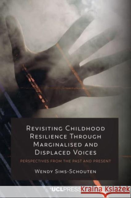 Revisiting Childhood Resilience Through Marginalised and Displaced Voices: Perspectives from the Past and Present Wendy Sims-Schouten 9781800087736 UCL Press - książka