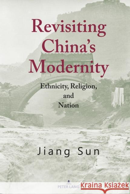 Revisiting China's Modernity; Ethnicity, Religion, and Nation Sun, Jiang 9781433168765 Peter Lang Publishing Inc - książka