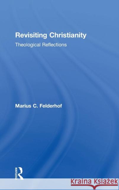 Revisiting Christianity: Theological Reflections Felderhof, Marius C. 9781409406723 Ashgate Publishing Limited - książka