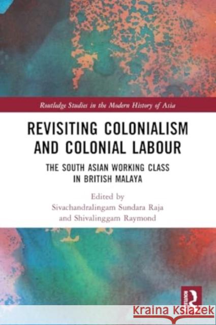 Revisiting Colonialism and Colonial Labour: The South Asian Working Class in British Malaya Sivachandralingam Sundar Shivalinggam Raymond 9781032302799 Taylor & Francis Ltd - książka