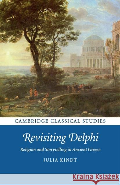 Revisiting Delphi: Religion and Storytelling in Ancient Greece Julia Kindt 9781316606155 Cambridge University Press (RJ) - książka