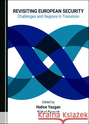 Revisiting European Security: Challenges and Regions in Transition Hatice Yazgan Suhal Semsit  9781527557994 Cambridge Scholars Publishing - książka