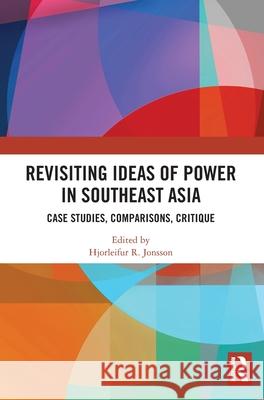 Revisiting Ideas of Power in Southeast Asia: Case Studies, Comparisons, Critique Hjorleifur R. Jonsson 9781041230809 Routledge - książka