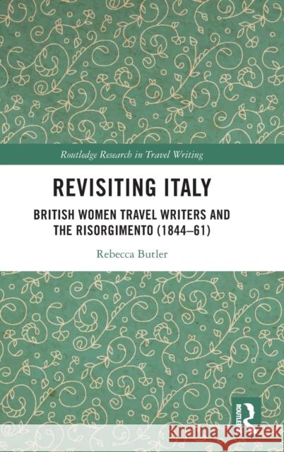 Revisiting Italy: British Women Travel Writers and the Risorgimento (1844-61) Rebecca Butler 9780367459666 Routledge - książka