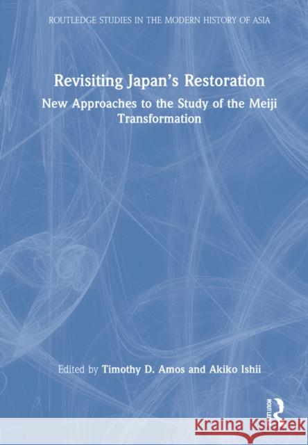 Revisiting Japan's Restoration: New Approaches to the Study of the Meiji Transformation Timothy Amos Akiko Ishii 9781032075839 Routledge - książka