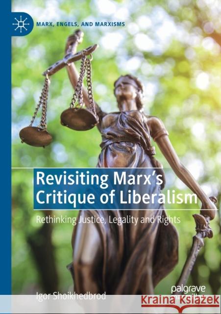 Revisiting Marx's Critique of Liberalism: Rethinking Justice, Legality and Rights Igor Shoikhedbrod 9783030301972 Palgrave MacMillan - książka