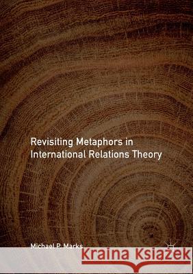 Revisiting Metaphors in International Relations Theory Michael P. Marks 9783319890500 Palgrave MacMillan - książka