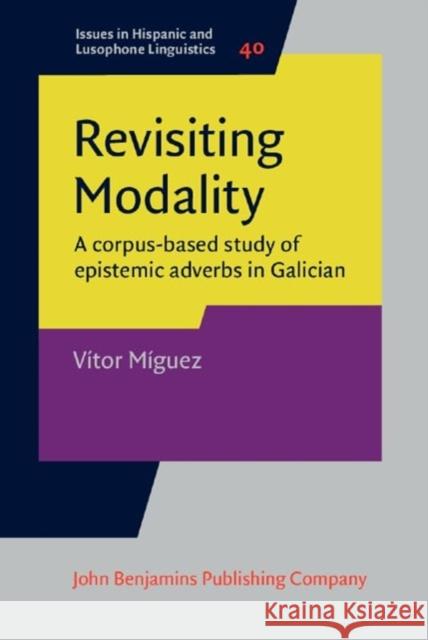 Revisiting Modality: A corpus-based study of epistemic adverbs in Galician Vitor (Instituto da Lingua Galega / Universidade de Santiago de Compostela) Miguez 9789027214737 John Benjamins Publishing Co - książka