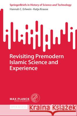 Revisiting Premodern Islamic Science and Experience Hannah C. Erlwein Katja Krause 9783031760846 Springer - książka