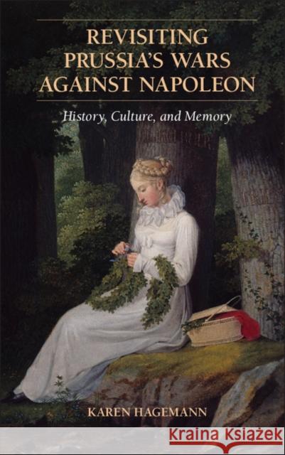 Revisiting Prussia's Wars Against Napoleon: History, Culture, and Memory Karen Hagemann 9780521152303 CAMBRIDGE UNIVERSITY PRESS - książka
