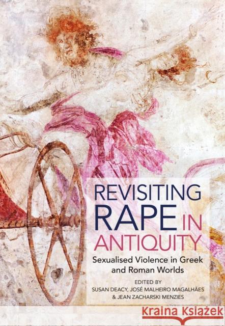 Revisiting Rape in Antiquity: Sexualised Violence in Greek and Roman Worlds Susan Deacy Jos? Malheiro Magalh?es Jean Zacharski Menzies 9781350099203 Bloomsbury Academic - książka