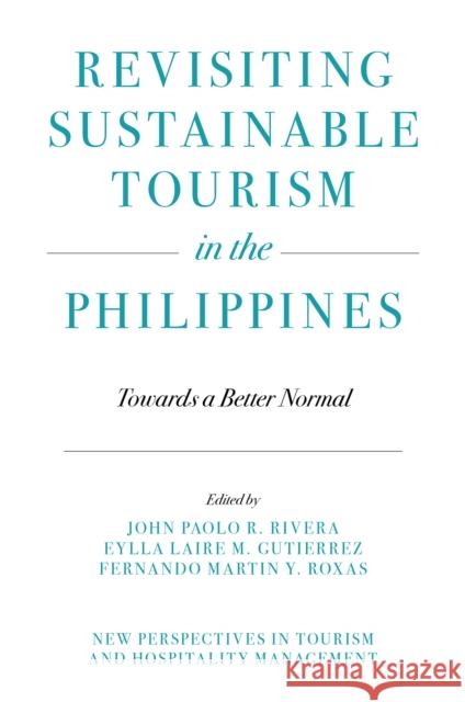 Revisiting Sustainable Tourism in the Philippines: Towards a Better Normal John Paolo R. Rivera Eylla Laire M. Gutierrez Fernando Martin Y. Roxas 9781837536795 Emerald Publishing Limited - książka