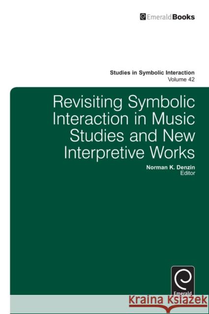 Revisiting Symbolic Interaction in Music Studies and New Interpretive Works Norman K. Denzin 9781783508372 Emerald Publishing Limited - książka