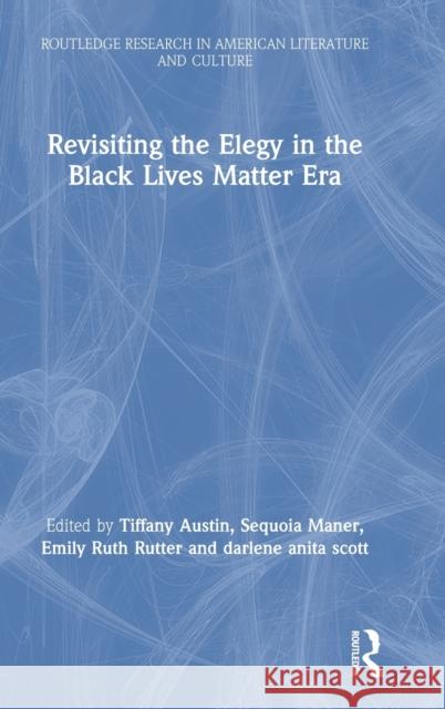 Revisiting the Elegy in the Black Lives Matter Era Tiffany Austin Sequoia Maner Emily Ruth Rutter 9780367276386 Routledge - książka