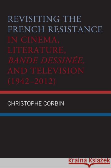 Revisiting the French Resistance in Cinema, Literature, Bande Dessinée, and Television (1942-2012) Corbin, Christophe 9781498582056 Lexington Books - książka