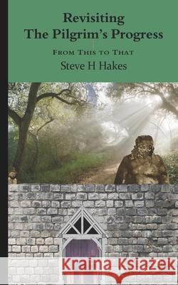 Revisiting 'The Pilgrim's Progress': From This to That Steve H. Hakes 9781838094676 Mallon de Tc - książka