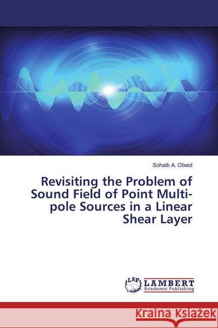 Revisiting the Problem of Sound Field of Point Multi-pole Sources in a Linear Shear Layer Obeid, Sohaib A. 9786200568533 LAP Lambert Academic Publishing - książka