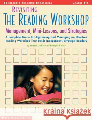 Revisiting the Reading Workshop: A Complete Guide to Organizing and Managing an Effective Reading Workshop That Builds Independent, Strategic Readers Barbara Orehovec Marybeth Alley 9780439444040 Teaching Resources - książka
