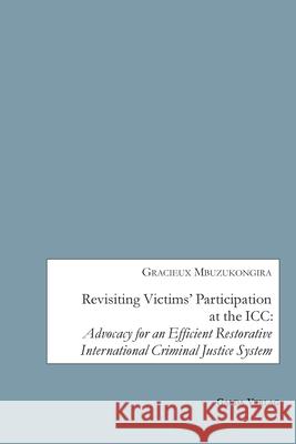 Revisiting Victims' Participation at the ICC: Advocacy for an Efficient Restorative International Criminal Justice System Mbuzukongira, Gracieux 9783962031336 Galda Verlag - książka