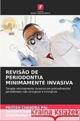 Revisão de Periodontia Minimamente Invasiva Pritish Chandra Pal, Sangita Show, Debanjana Moitra 9786204132631 Edicoes Nosso Conhecimento - książka